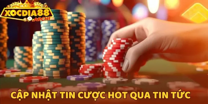 Cập nhật tin cược hot qua tin tức