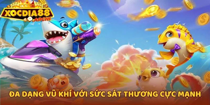 Đa dạng vũ khí với sức sát thương cực mạnh