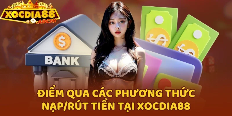 Điểm qua các phương thức nạp/rút tiền tại Xocdia88
