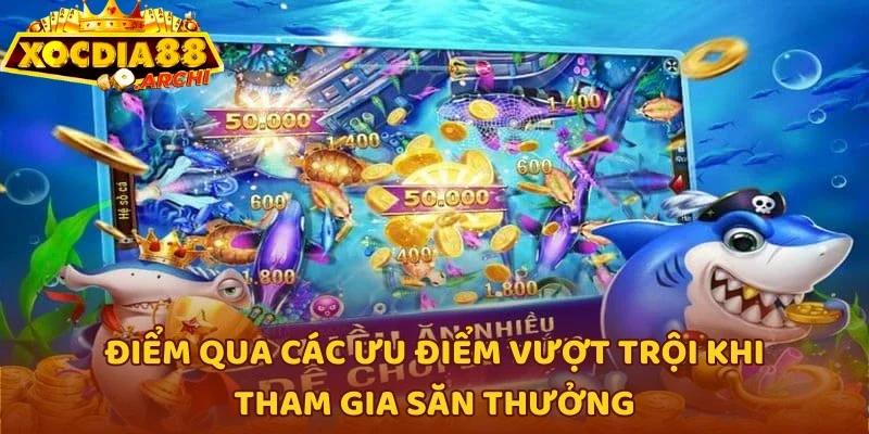 Điểm qua các ưu điểm vượt trội khi tham gia săn thưởng