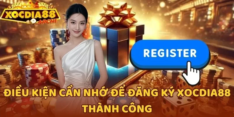 Điều kiện cần nhớ để đăng ký Xocdia88 thành công