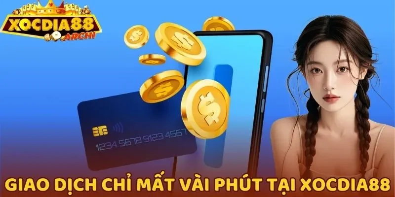 Giao dịch chỉ mất vài phút tại Xocdia88