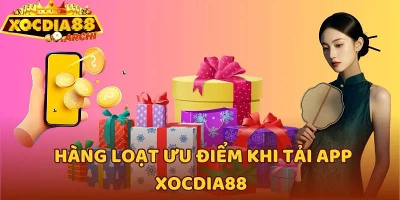 Hàng loạt ưu điểm khi tải app Xocdia88