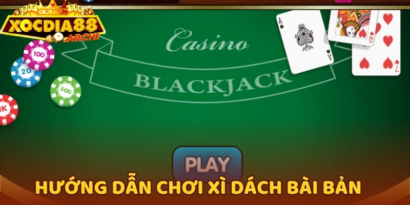 Hướng dẫn chơi Xì Dách bài bản