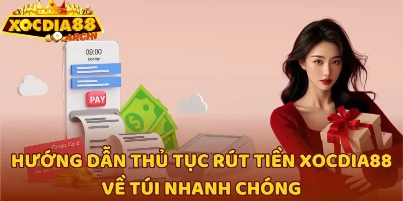 Hướng dẫn thủ tục rút tiền Xocdia88 về túi nhanh chóng