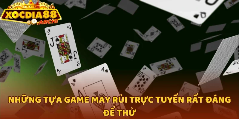 Những tựa game may rủi trực tuyến rất đáng để thử