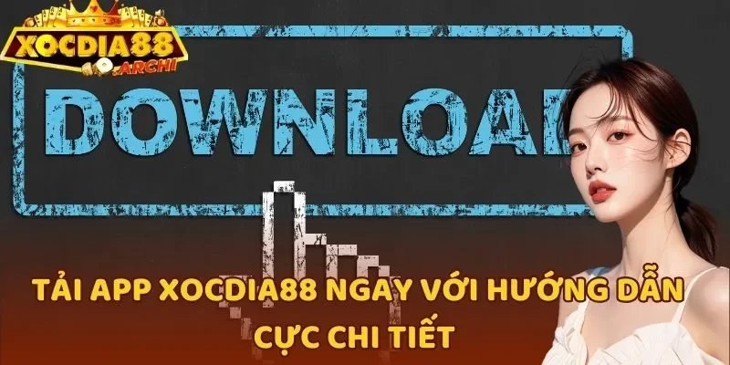 Tải app Xocdia88 ngay với hướng dẫn cực chi tiết