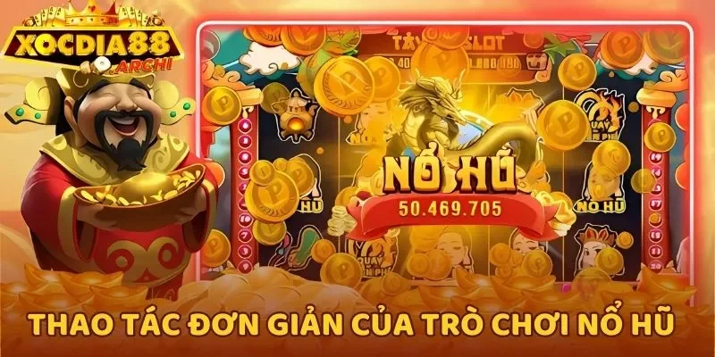 Thao tác đơn giản của trò chơi nổ hũ