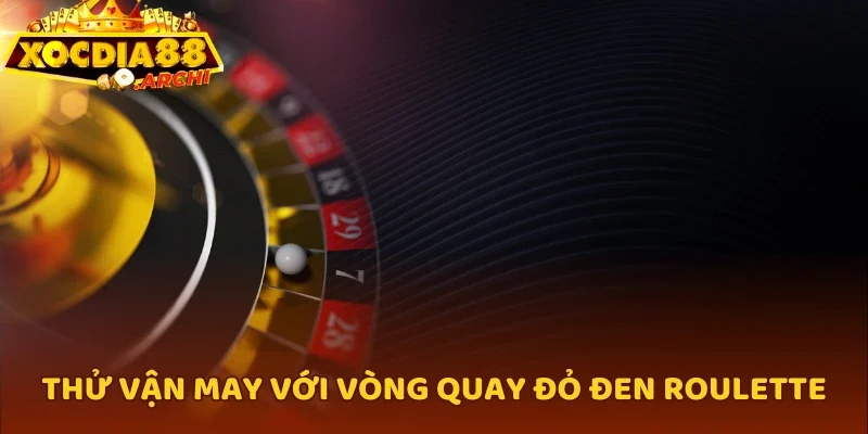 Thử vận may với vòng quay đỏ đen Roulette