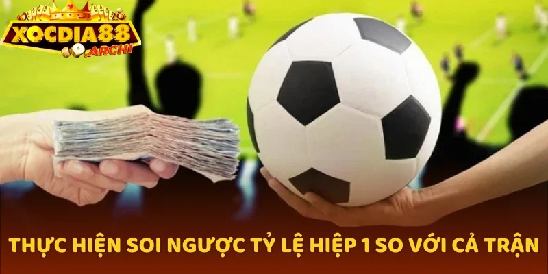 Thực hiện soi ngược tỷ lệ hiệp 1 so với cả trận