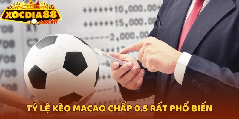 Tỷ lệ kèo Macao chấp 0.5 rất phổ biến